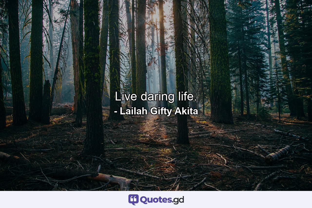 Live daring life. - Quote by Lailah Gifty Akita