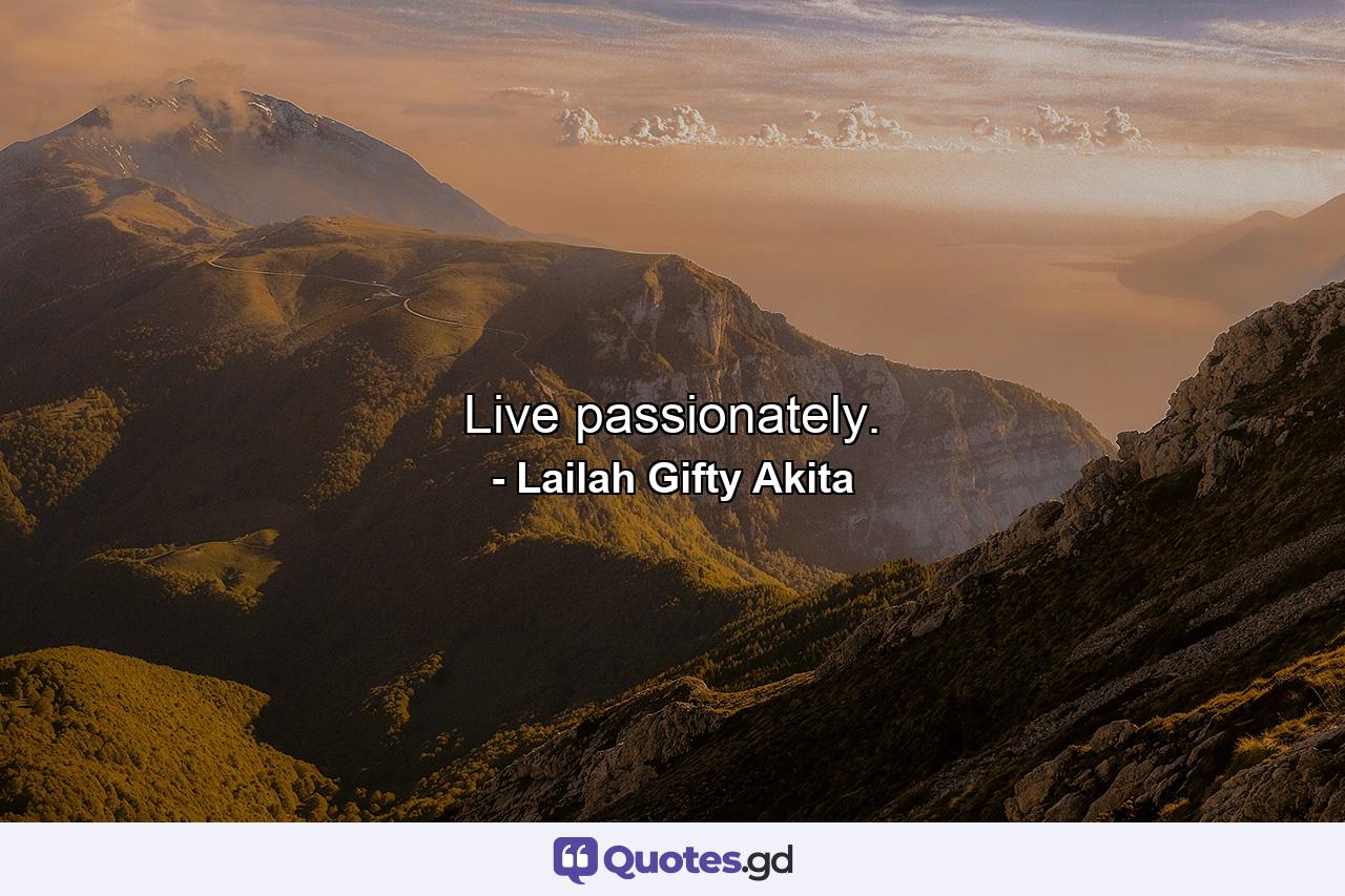 Live passionately. - Quote by Lailah Gifty Akita