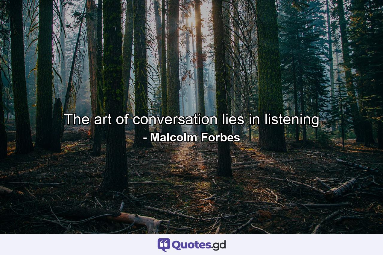 The art of conversation lies in listening - Quote by Malcolm Forbes