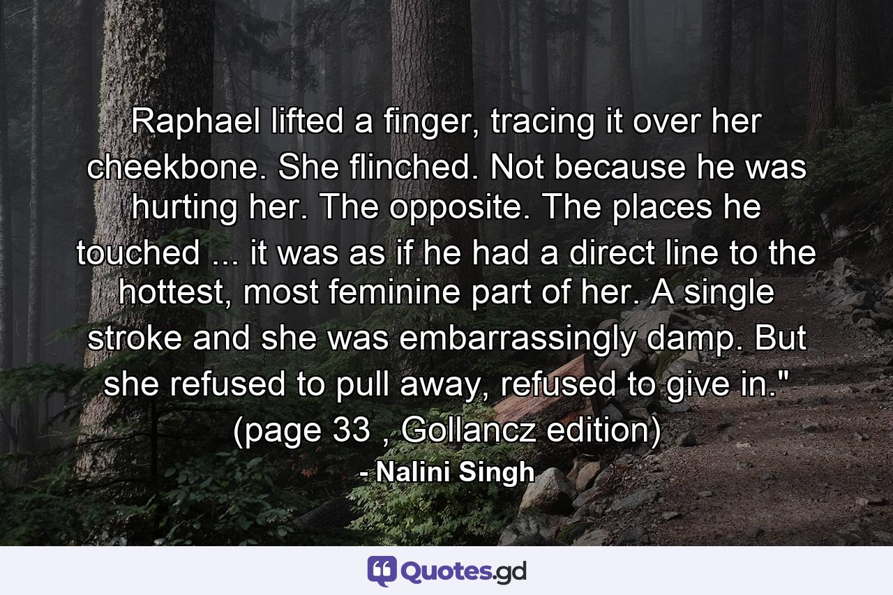 Raphael lifted a finger, tracing it over her cheekbone. She flinched. Not because he was hurting her. The opposite. The places he touched ... it was as if he had a direct line to the hottest, most feminine part of her. A single stroke and she was embarrassingly damp. But she refused to pull away, refused to give in.