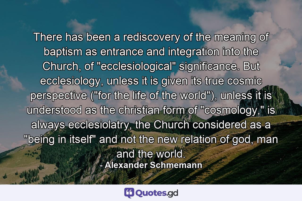 There has been a rediscovery of the meaning of baptism as entrance and integration into the Church, of 