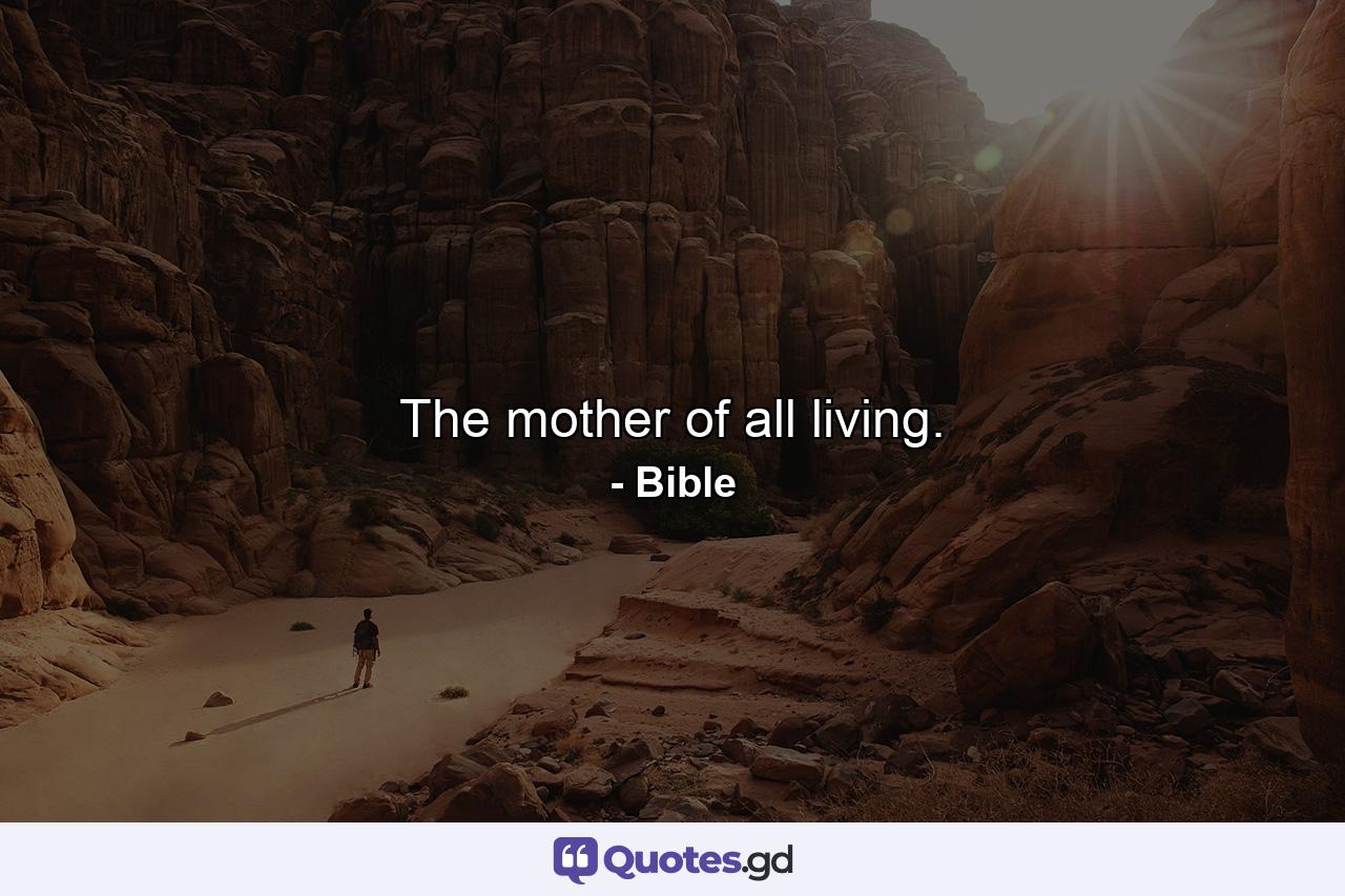 The mother of all living. - Quote by Bible