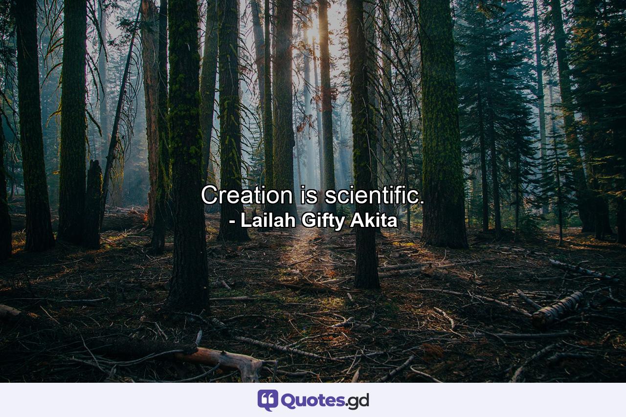 Creation is scientific. - Quote by Lailah Gifty Akita