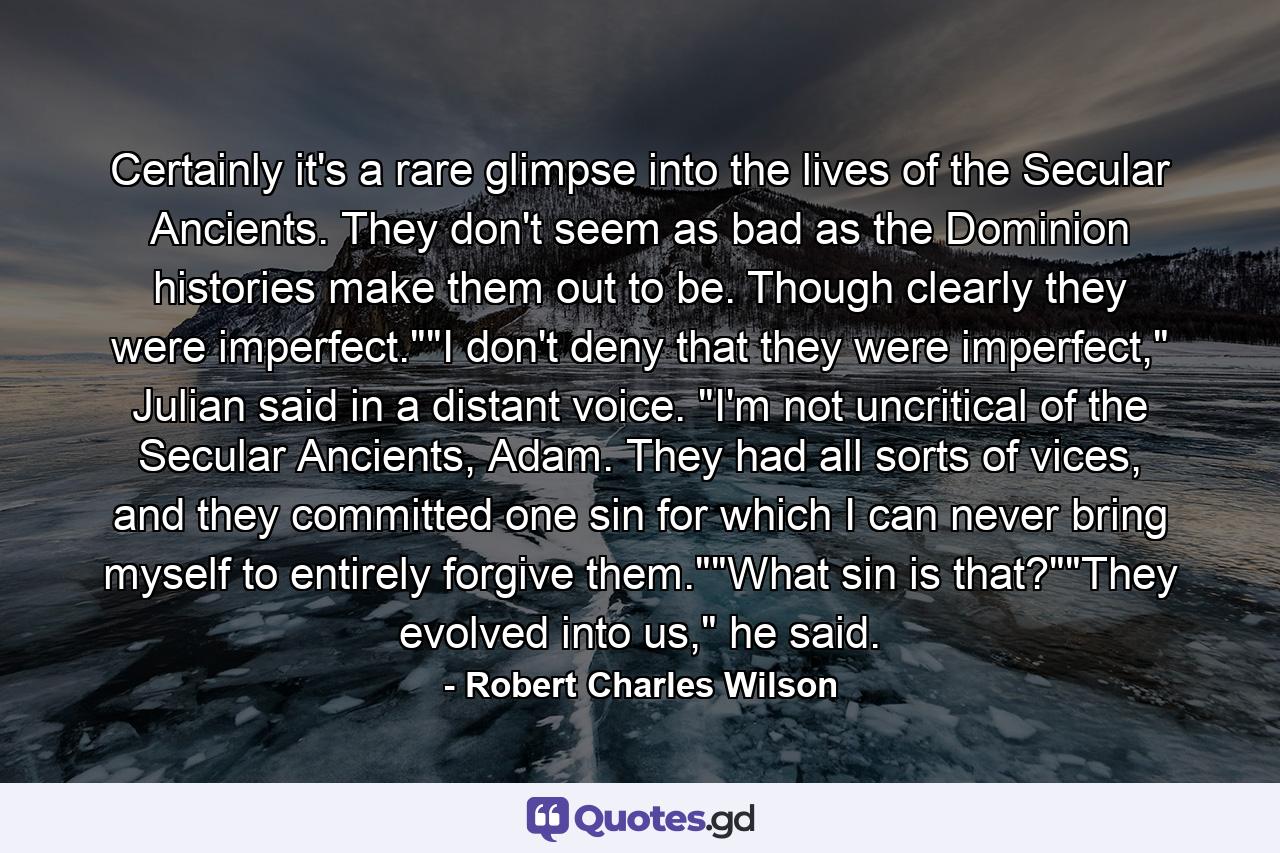 Certainly it's a rare glimpse into the lives of the Secular Ancients. They don't seem as bad as the Dominion histories make them out to be. Though clearly they were imperfect.