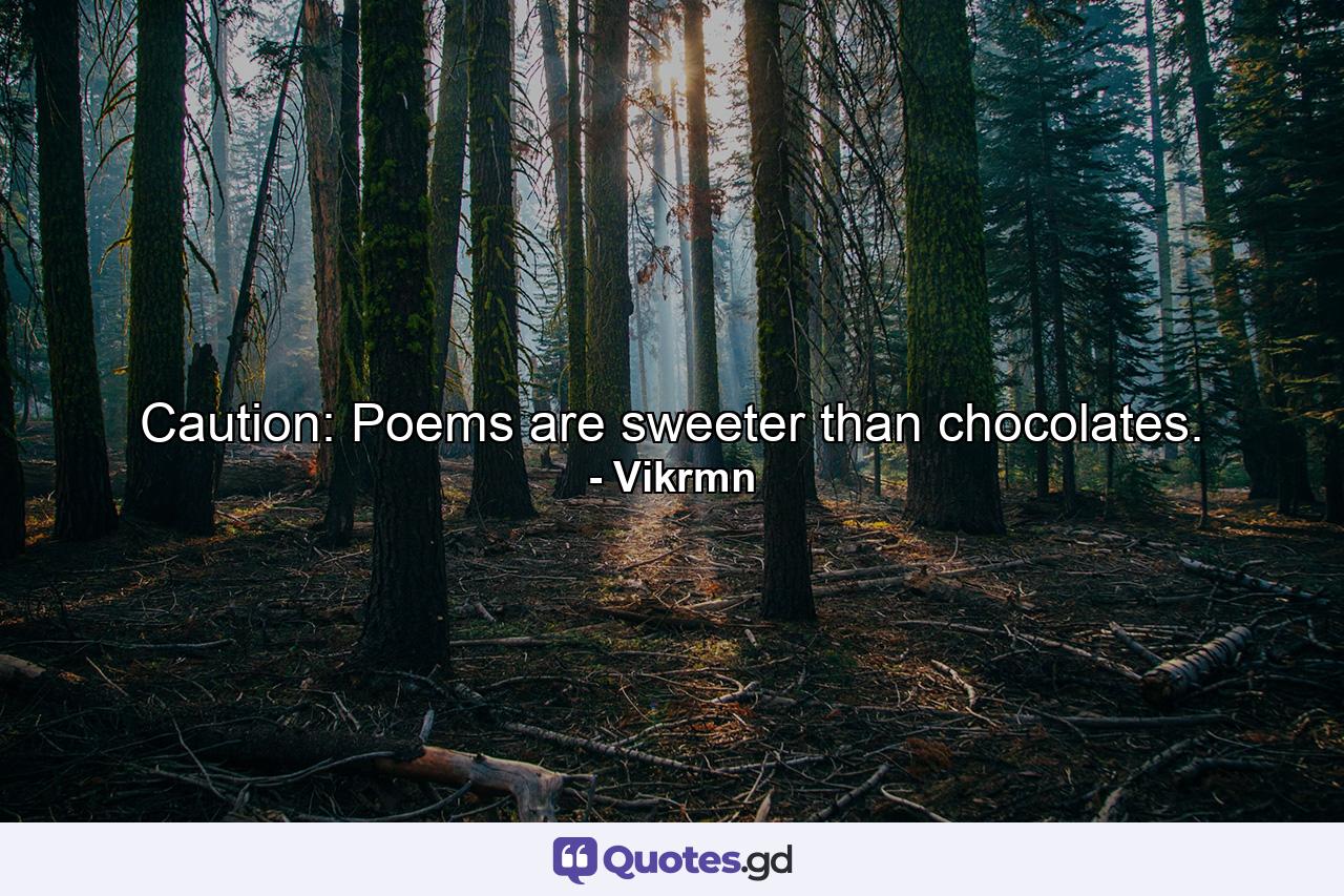 Caution: Poems are sweeter than chocolates. - Quote by Vikrmn