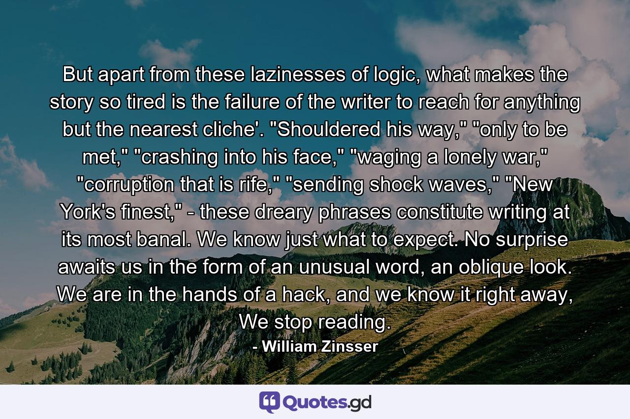 But apart from these lazinesses of logic, what makes the story so tired is the failure of the writer to reach for anything but the nearest cliche'. 