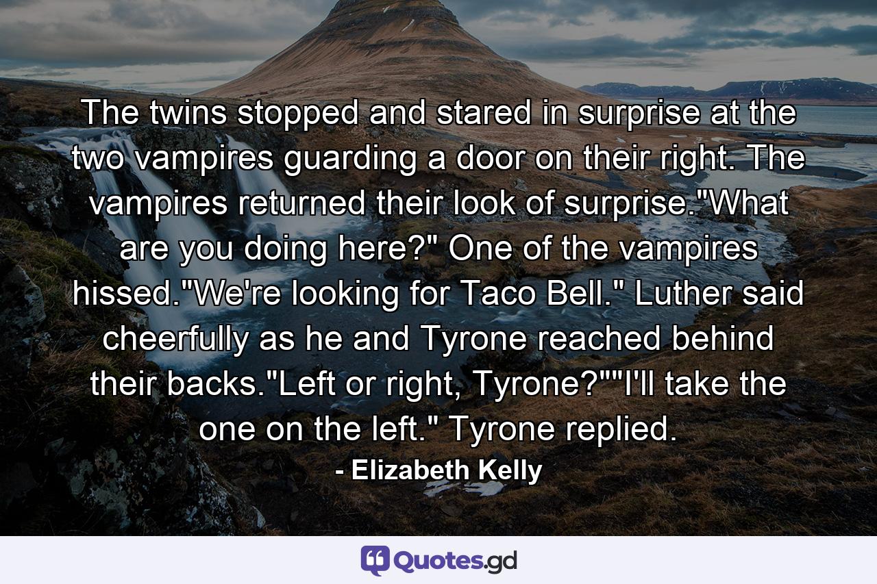 The twins stopped and stared in surprise at the two vampires guarding a door on their right. The vampires returned their look of surprise.