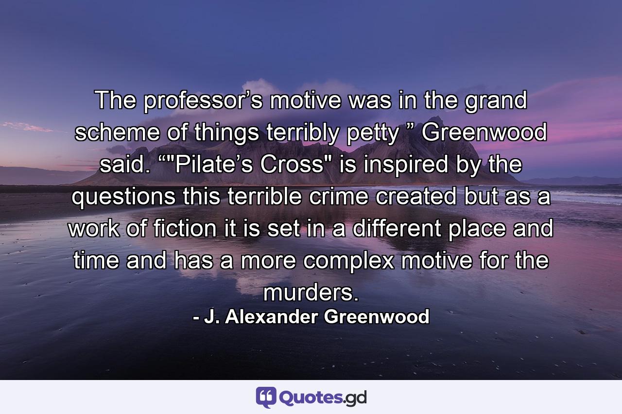 The professor’s motive was in the grand scheme of things terribly petty ” Greenwood said. “