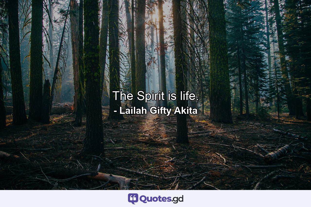 The Spirit is life. - Quote by Lailah Gifty Akita