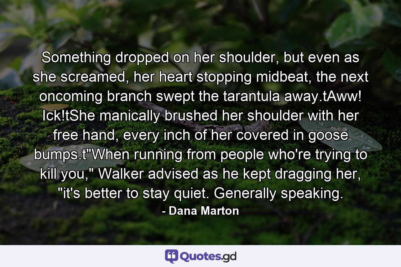 Something dropped on her shoulder, but even as she screamed, her heart stopping midbeat, the next oncoming branch swept the tarantula away.tAww! Ick!tShe manically brushed her shoulder with her free hand, every inch of her covered in goose bumps.t