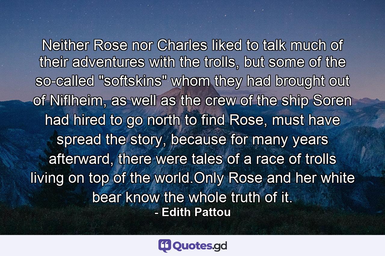 Neither Rose nor Charles liked to talk much of their adventures with the trolls, but some of the so-called 