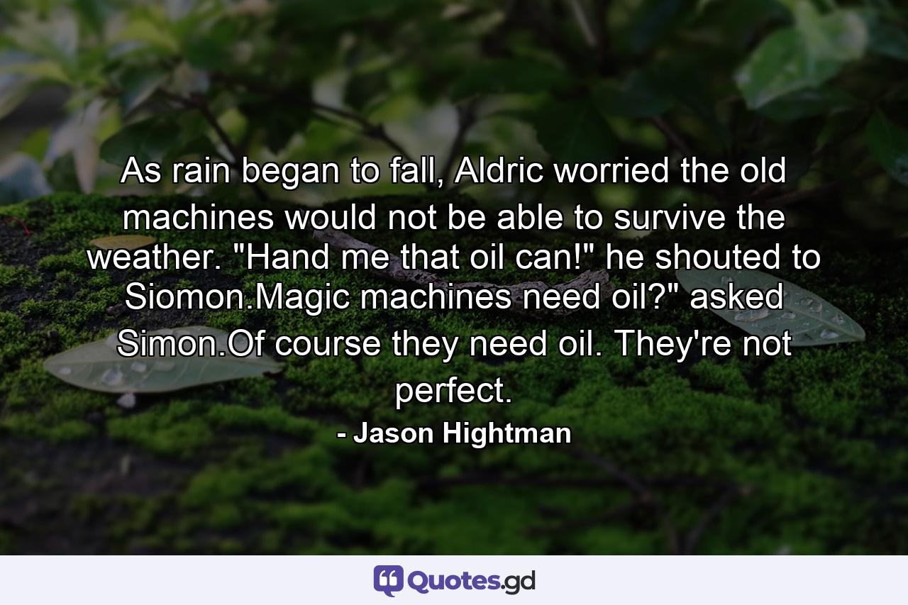 As rain began to fall, Aldric worried the old machines would not be able to survive the weather. 