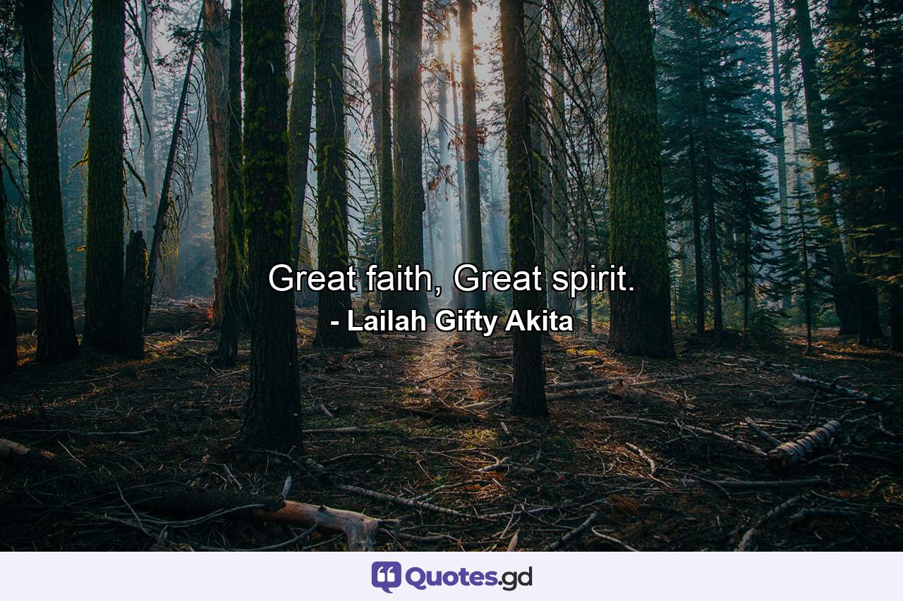 Great faith, Great spirit. - Quote by Lailah Gifty Akita