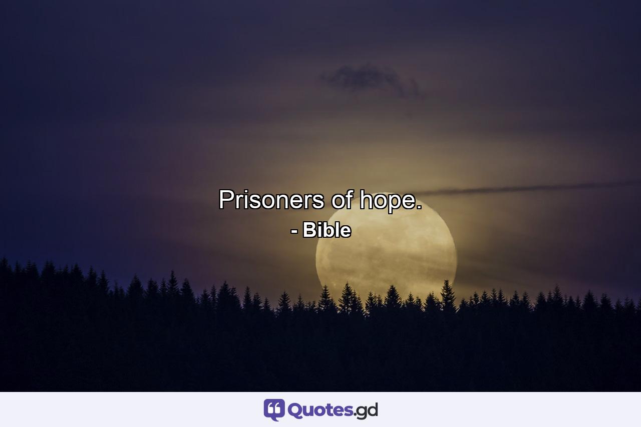 Prisoners of hope. - Quote by Bible