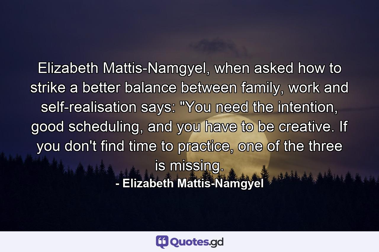 Elizabeth Mattis-Namgyel, when asked how to strike a better balance between family, work and self-realisation says: 