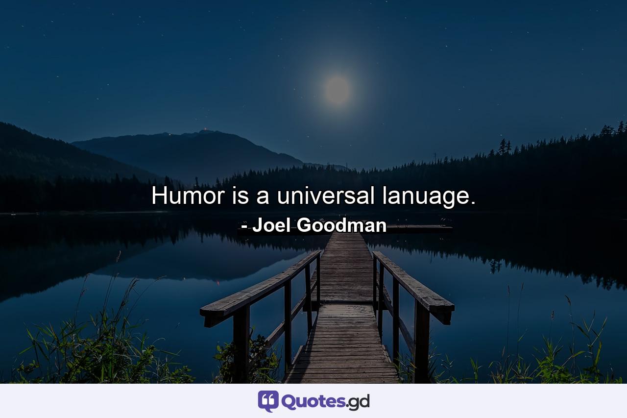 Humor is a universal lanuage. - Quote by Joel Goodman