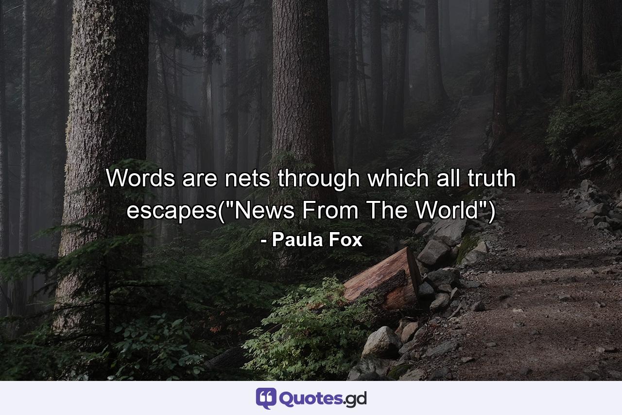 Words are nets through which all truth escapes(