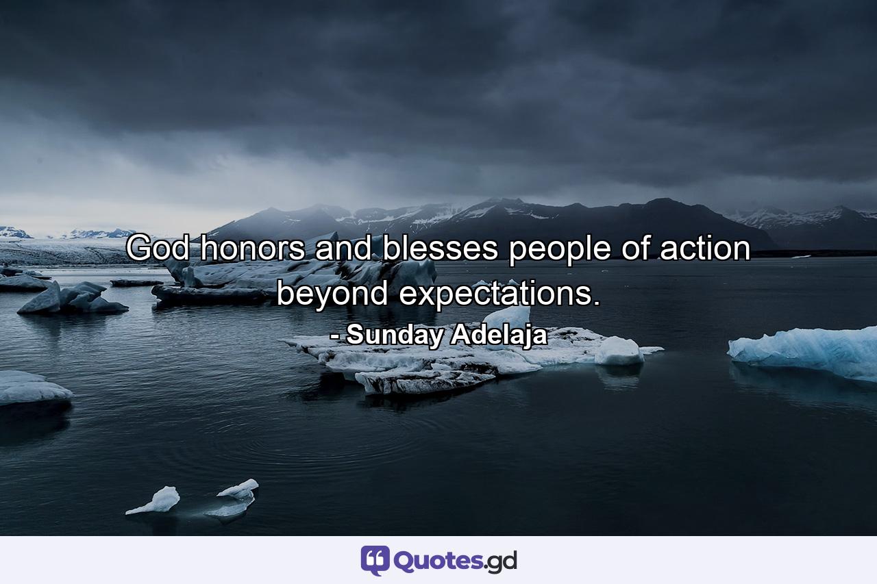 God honors and blesses people of action beyond expectations. - Quote by Sunday Adelaja