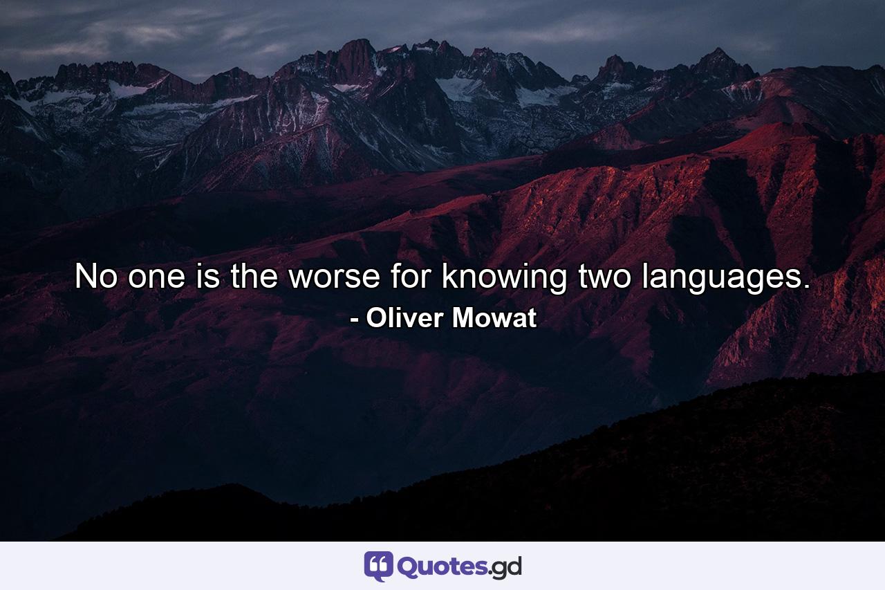 No one is the worse for knowing two languages. - Quote by Oliver Mowat