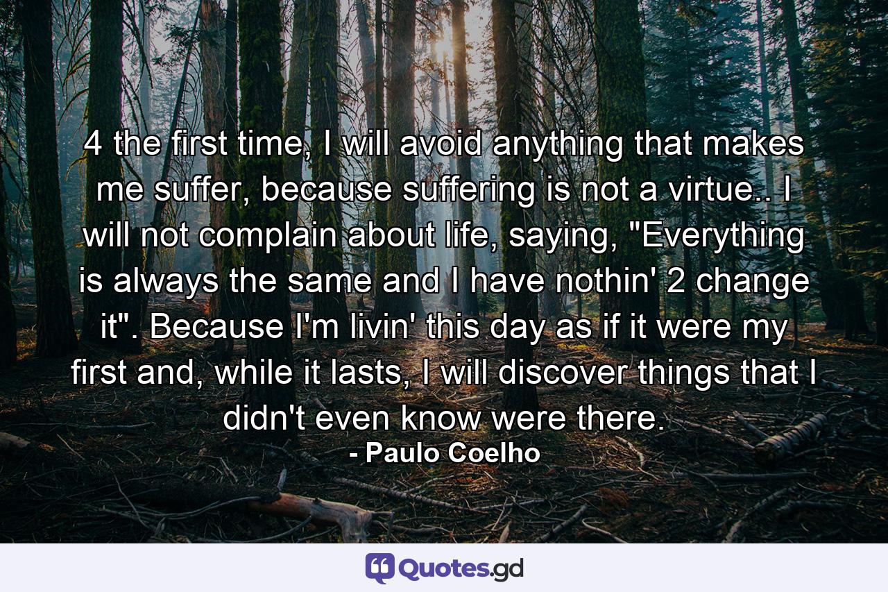 4 the first time, I will avoid anything that makes me suffer, because suffering is not a virtue.. I will not complain about life, saying, 