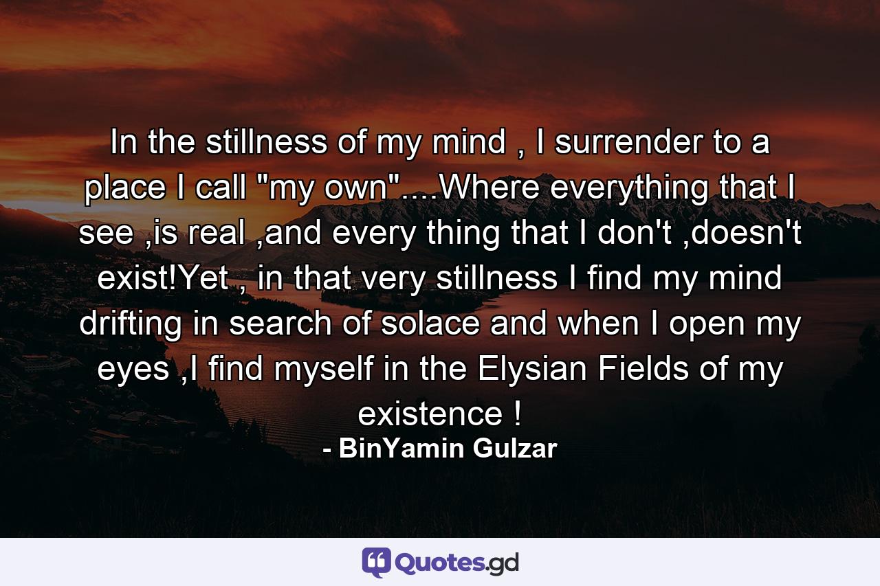 In the stillness of my mind , I surrender to a place I call 