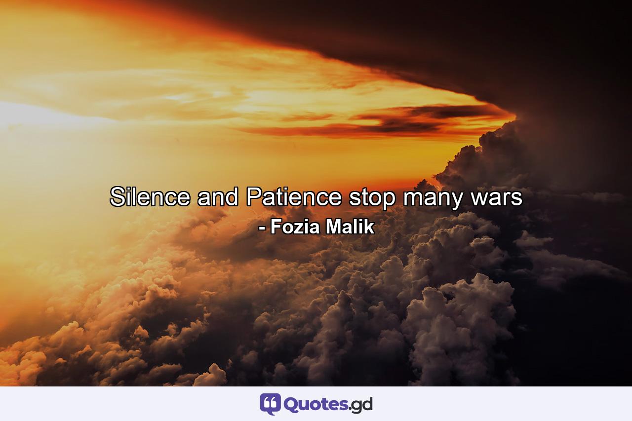 Silence and Patience stop many wars - Quote by Fozia Malik