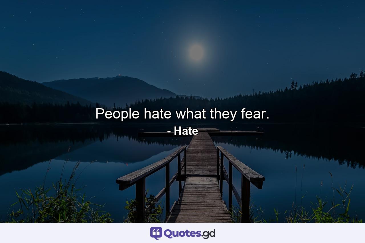 People hate what they fear. - Quote by Hate