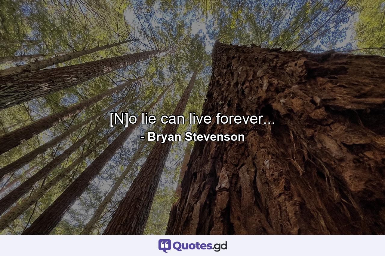 [N]o lie can live forever... - Quote by Bryan Stevenson