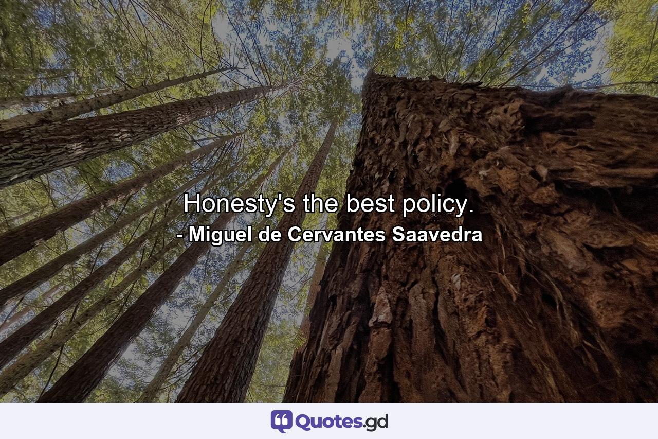 Honesty's the best policy. - Quote by Miguel de Cervantes Saavedra