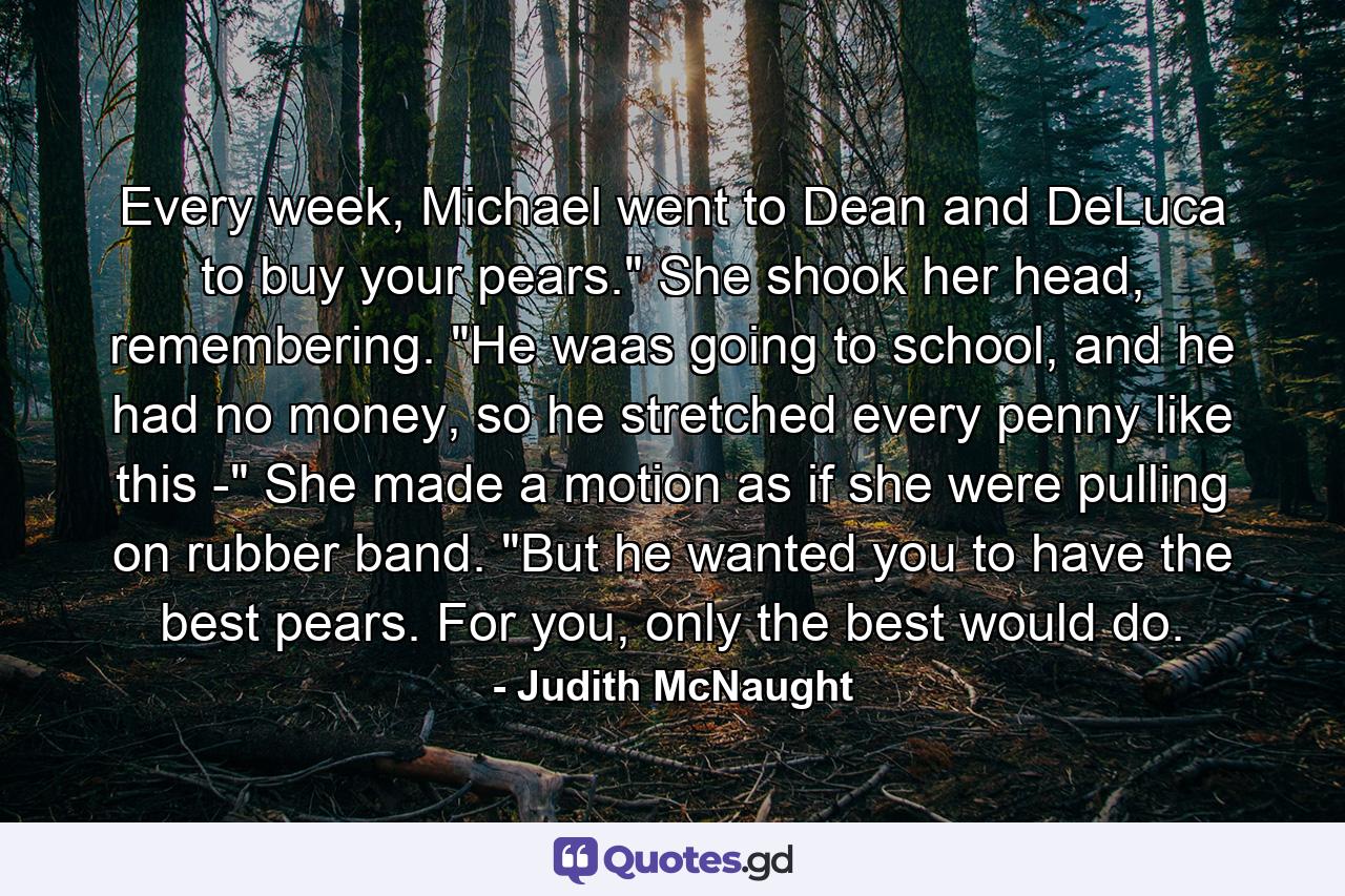 Every week, Michael went to Dean and DeLuca to buy your pears.