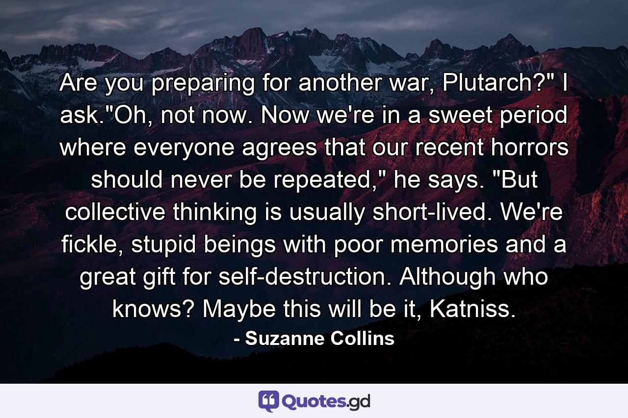 Are you preparing for another war, Plutarch?