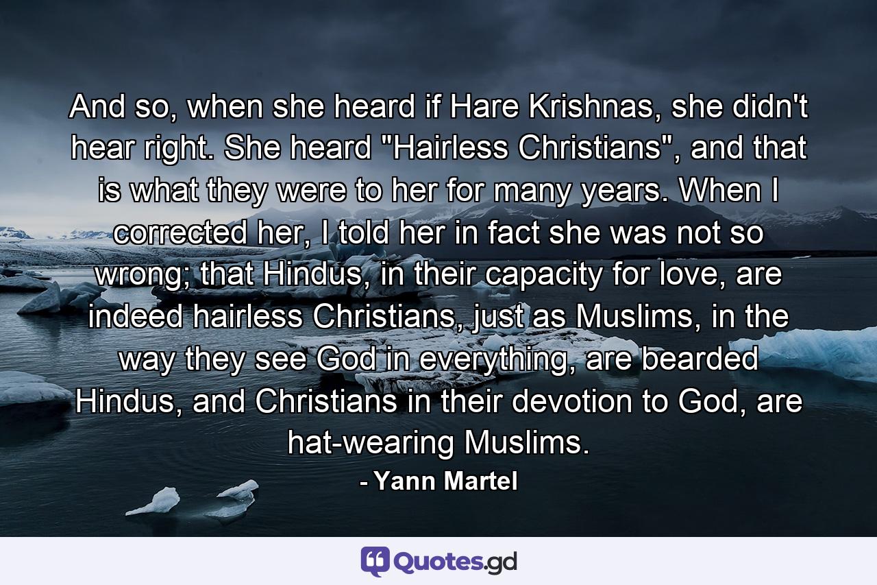 And so, when she heard if Hare Krishnas, she didn't hear right. She heard 