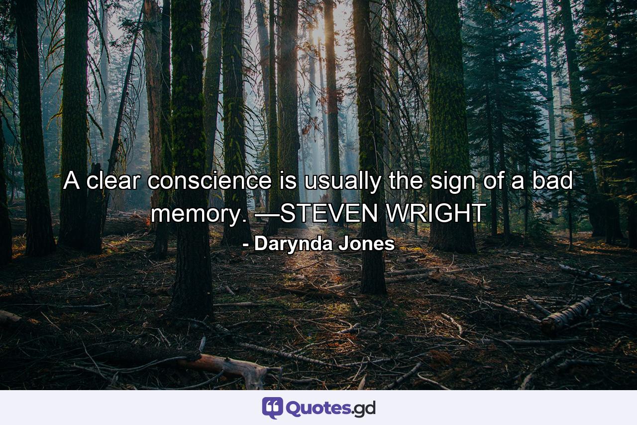 A clear conscience is usually the sign of a bad memory. —STEVEN WRIGHT - Quote by Darynda Jones