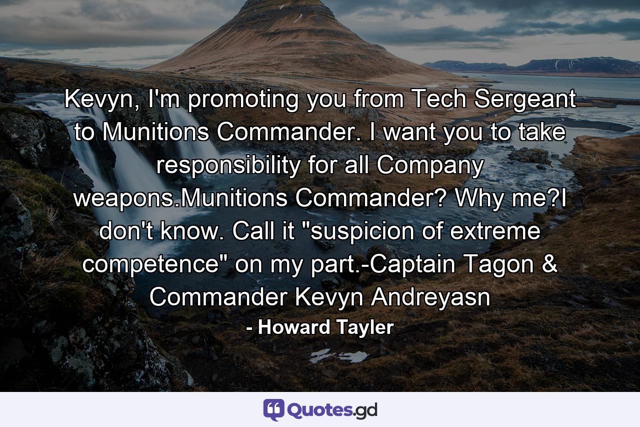 Kevyn, I'm promoting you from Tech Sergeant to Munitions Commander. I want you to take responsibility for all Company weapons.Munitions Commander? Why me?I don't know. Call it 