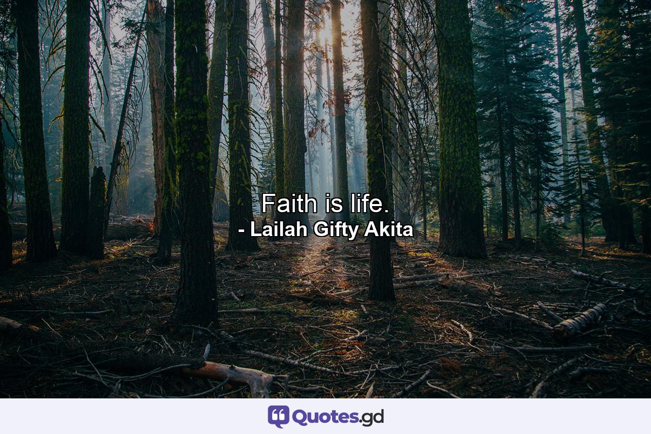 Faith is life. - Quote by Lailah Gifty Akita