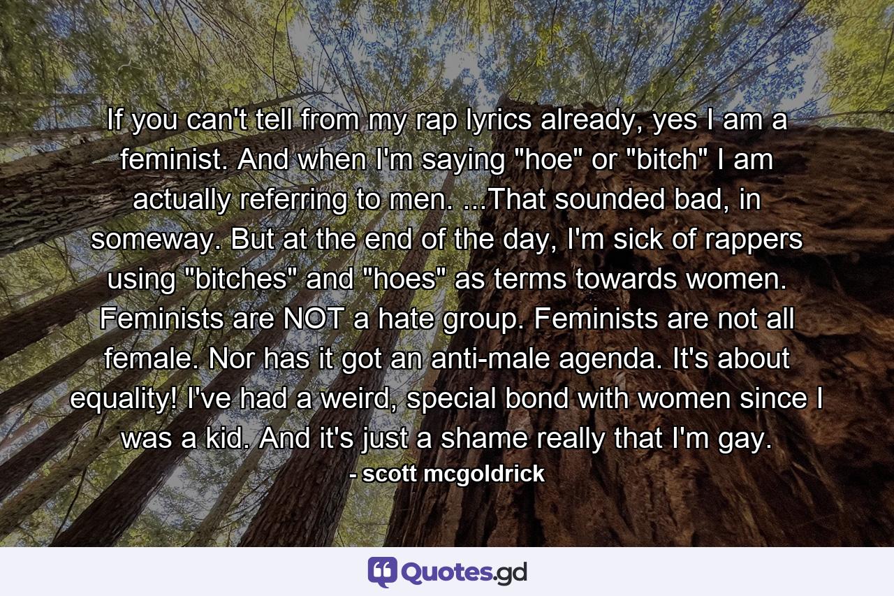 If you can't tell from my rap lyrics already, yes I am a feminist. And when I'm saying 