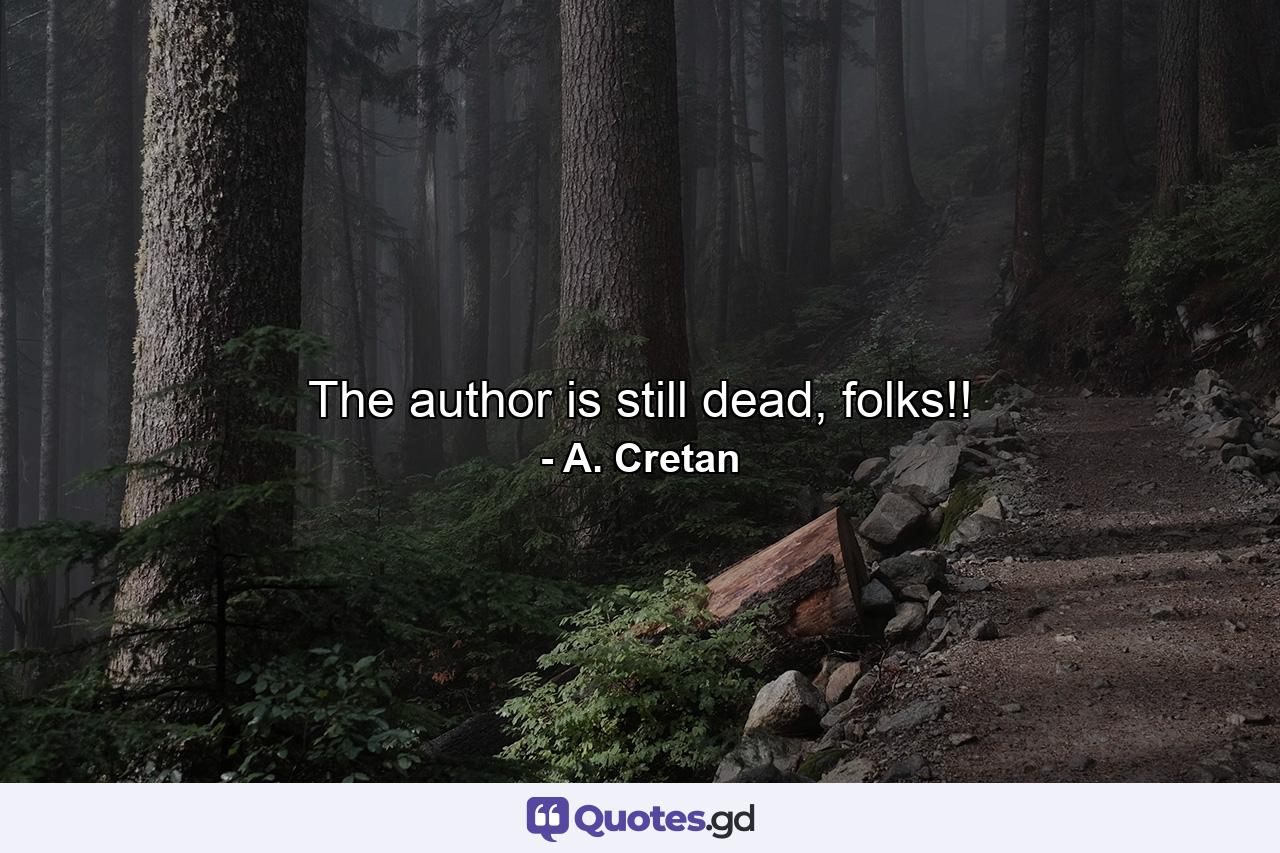 The author is still dead, folks!! - Quote by A. Cretan