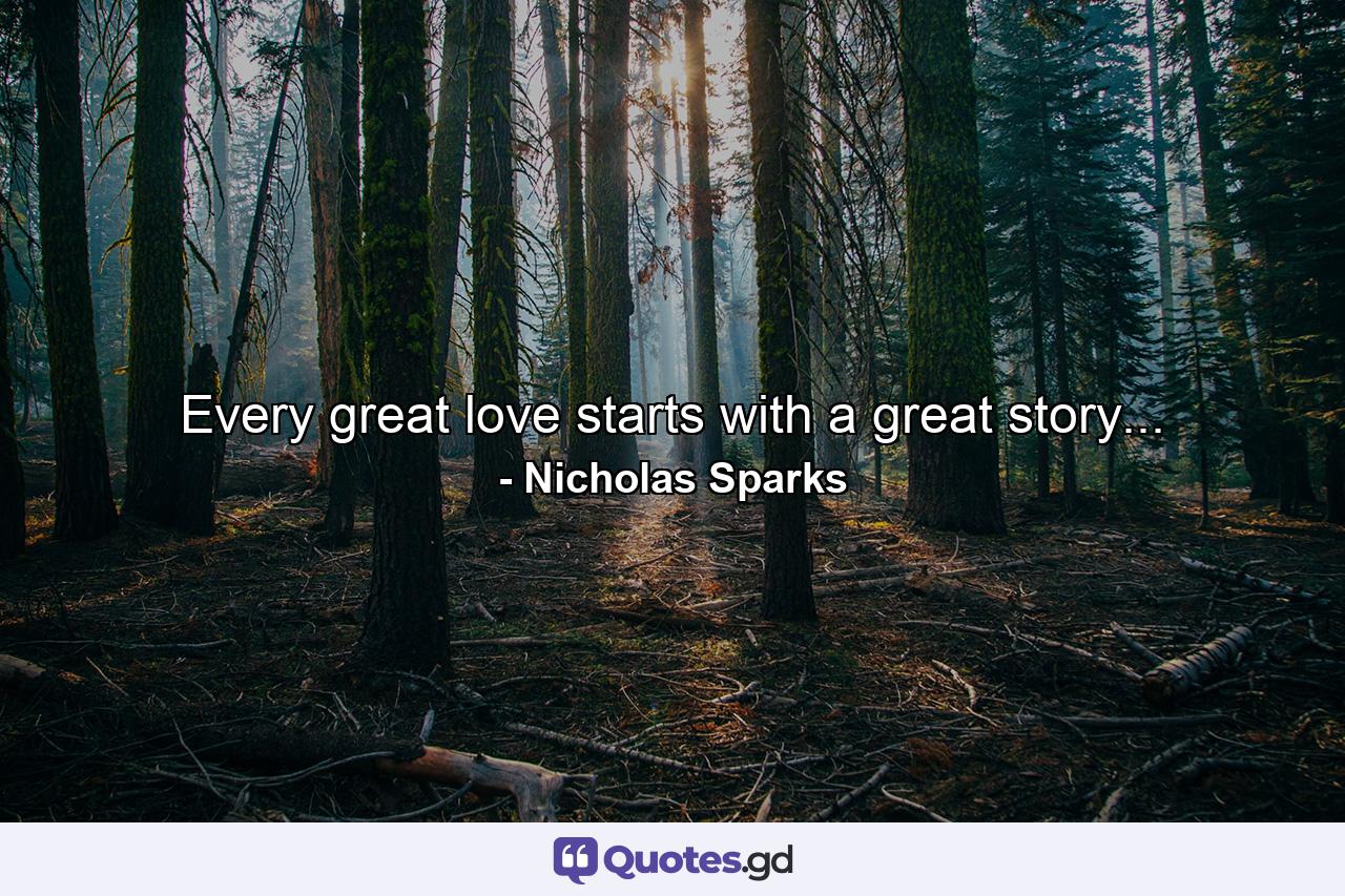 Every great love starts with a great story... - Quote by Nicholas Sparks