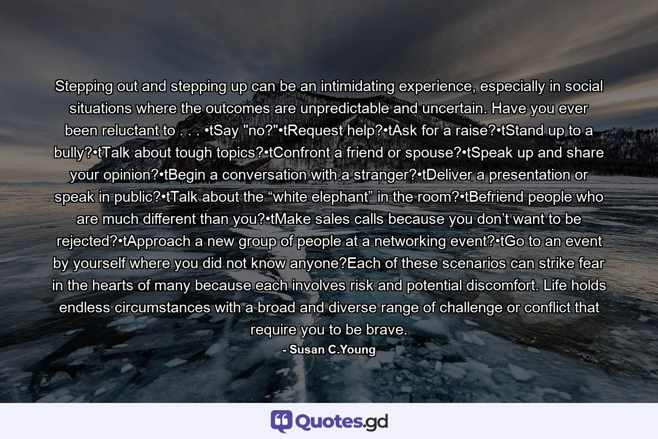 Stepping out and stepping up can be an intimidating experience, especially in social situations where the outcomes are unpredictable and uncertain. Have you ever been reluctant to . . . •tSay 