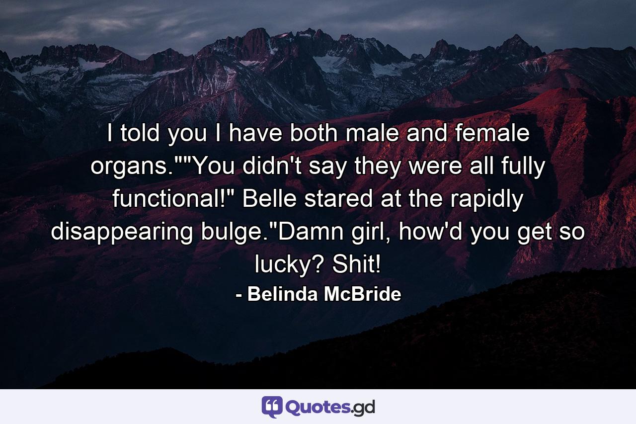 I told you I have both male and female organs.