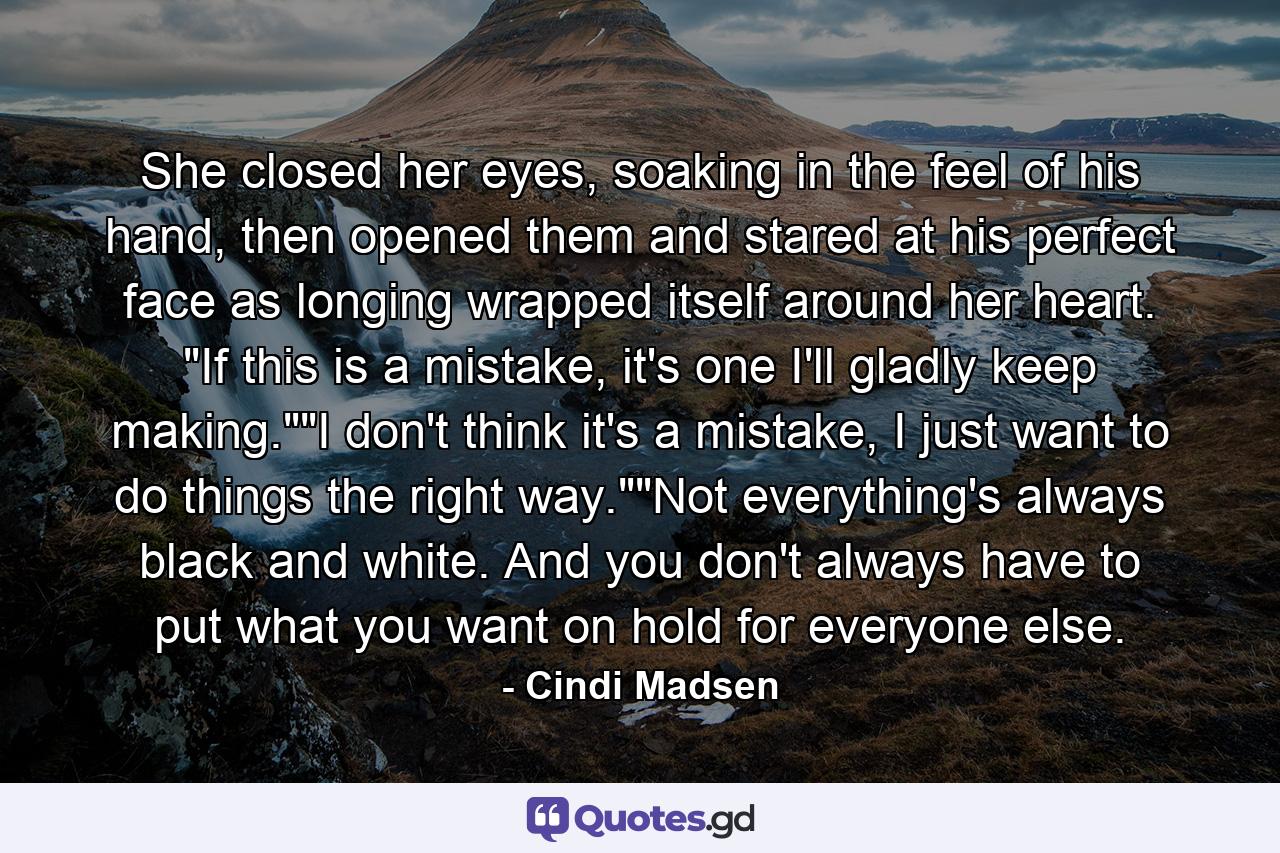 She closed her eyes, soaking in the feel of his hand, then opened them and stared at his perfect face as longing wrapped itself around her heart. 