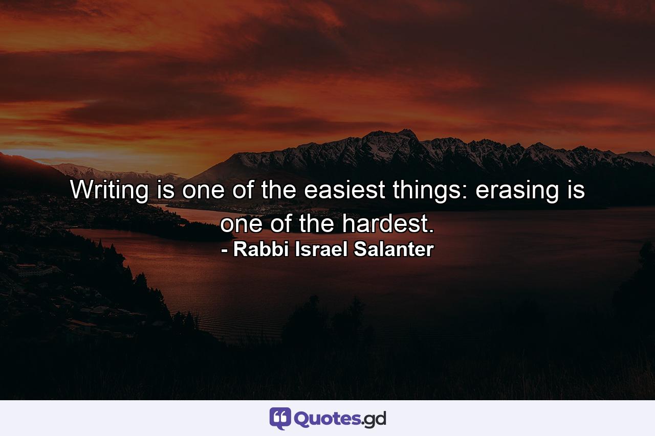 Writing is one of the easiest things: erasing is one of the hardest. - Quote by Rabbi Israel Salanter