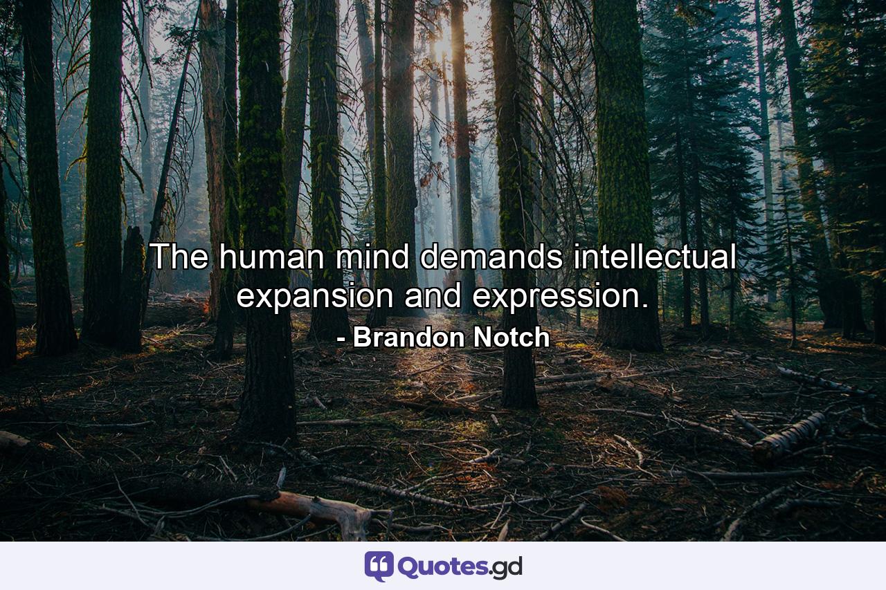 The human mind demands intellectual expansion and expression. - Quote by Brandon Notch