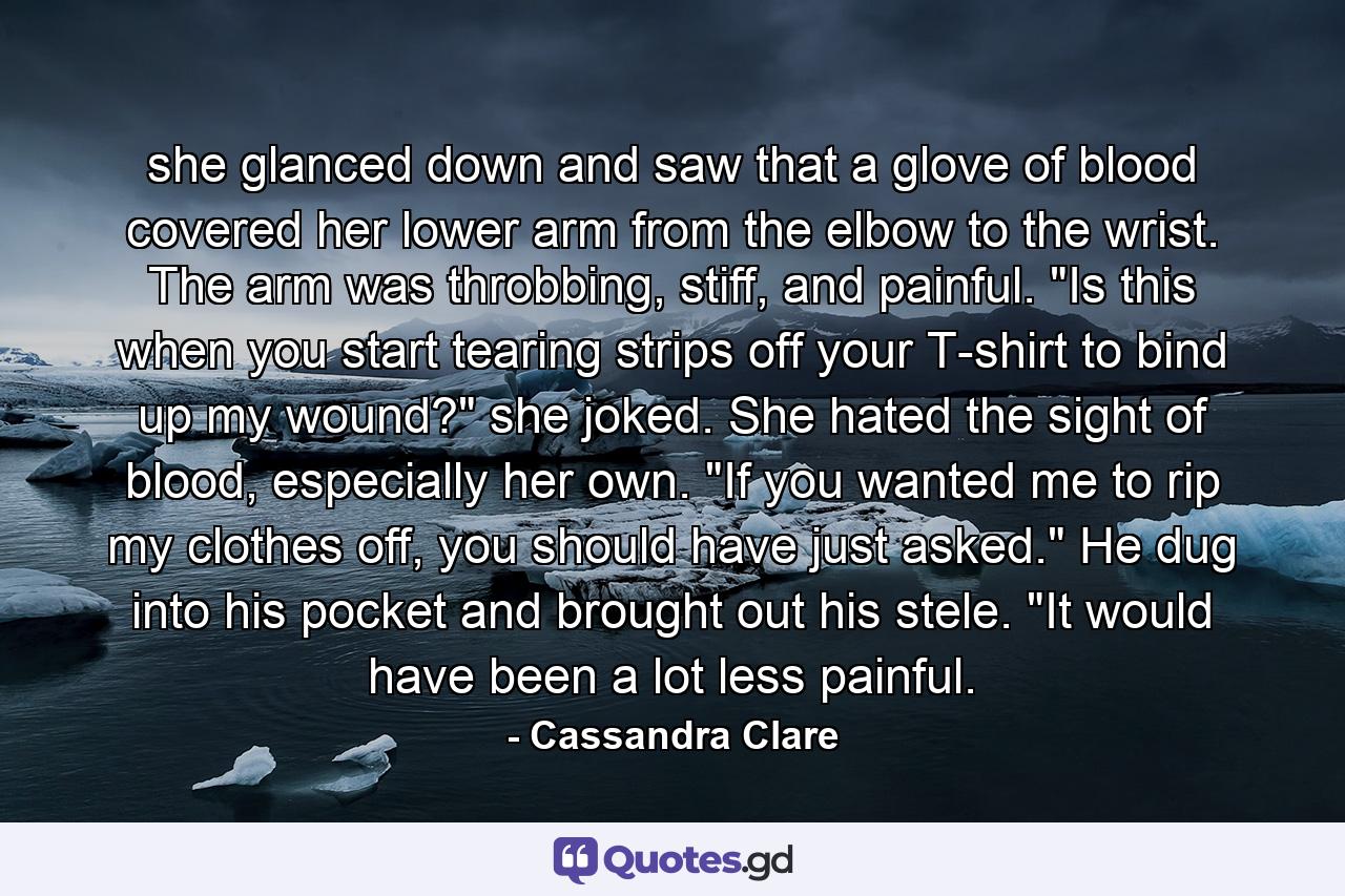 she glanced down and saw that a glove of blood covered her lower arm from the elbow to the wrist. The arm was throbbing, stiff, and painful. 