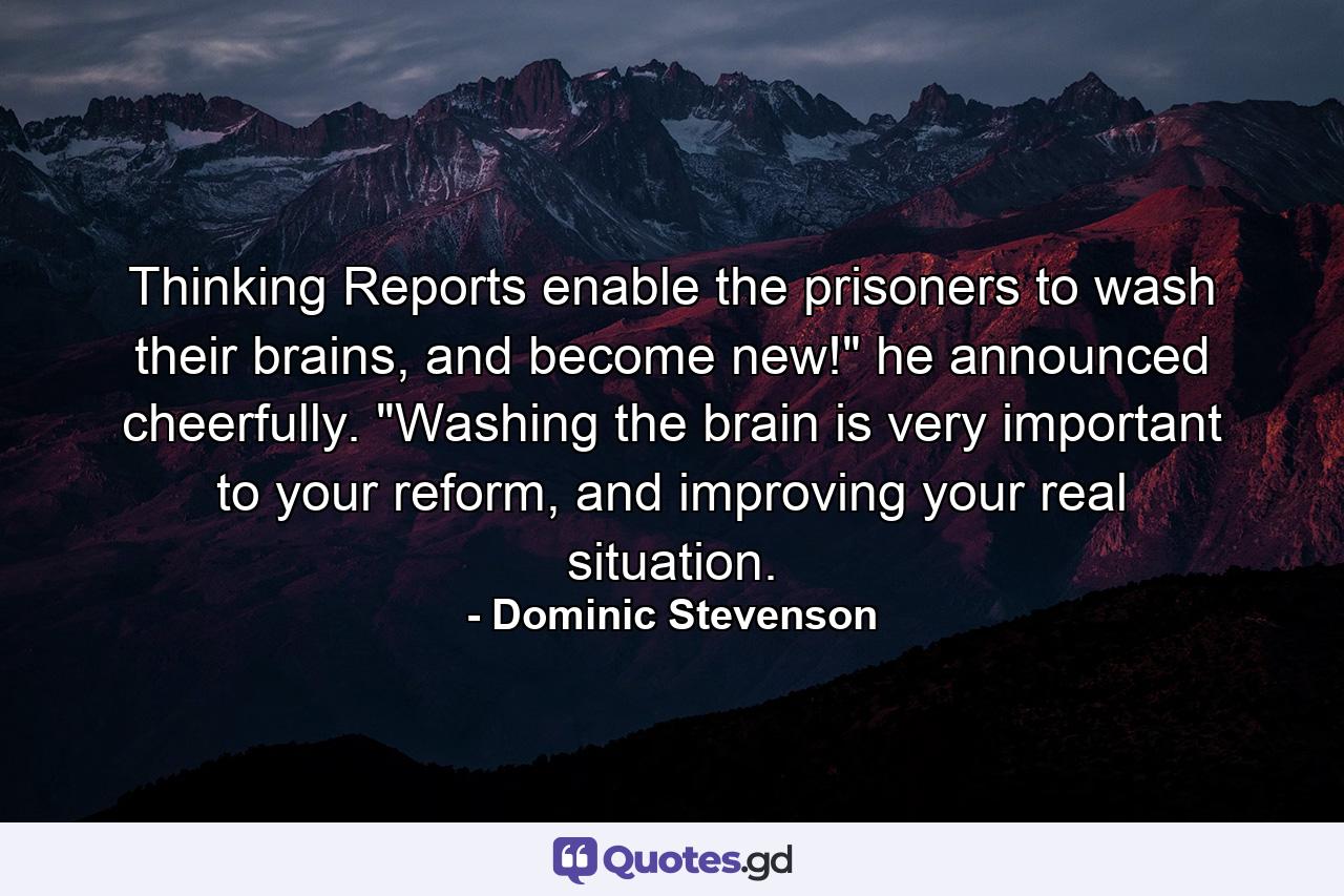 Thinking Reports enable the prisoners to wash their brains, and become new!