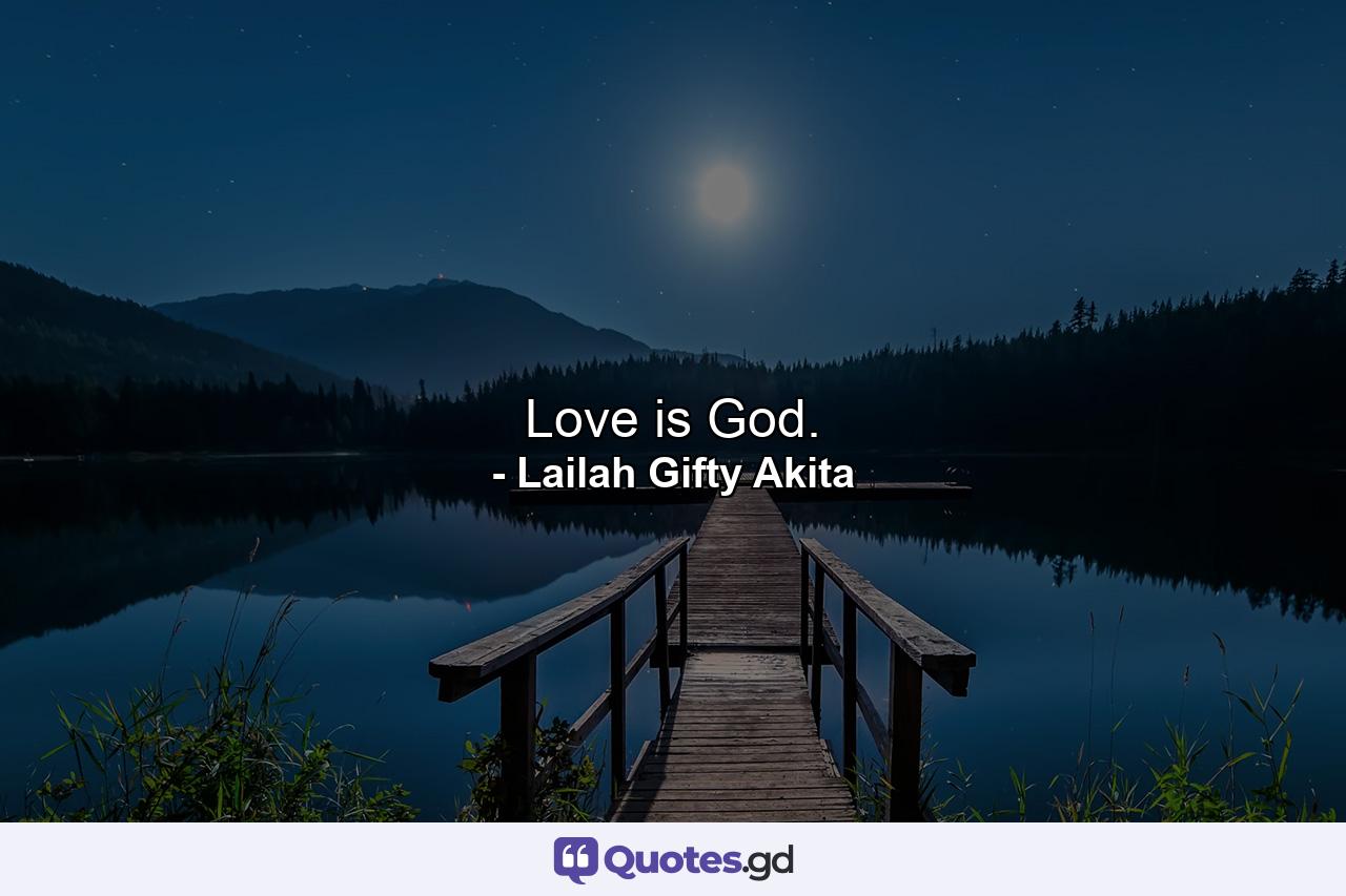 Love is God. - Quote by Lailah Gifty Akita