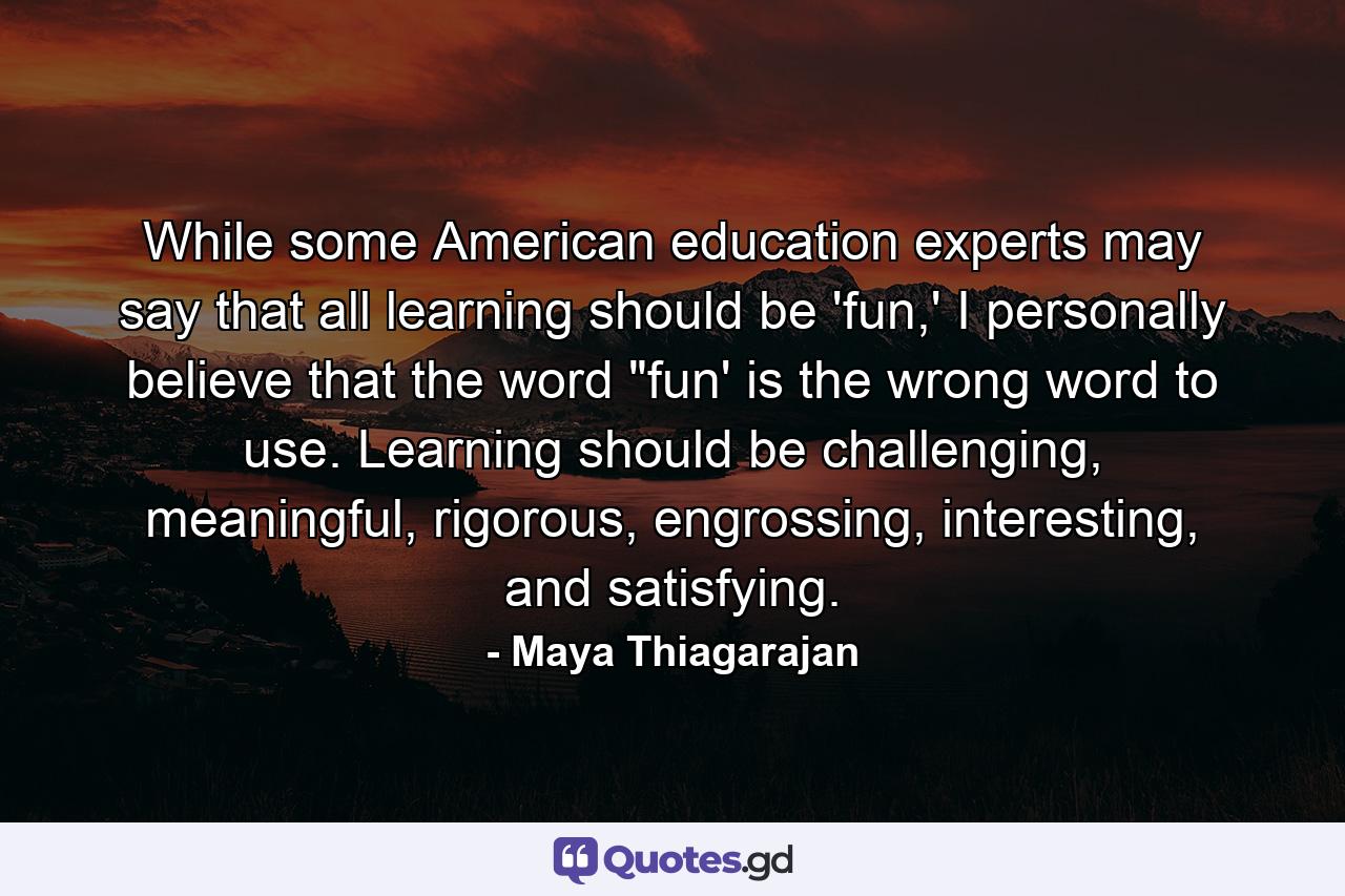 While some American education experts may say that all learning should be 'fun,' I personally believe that the word 