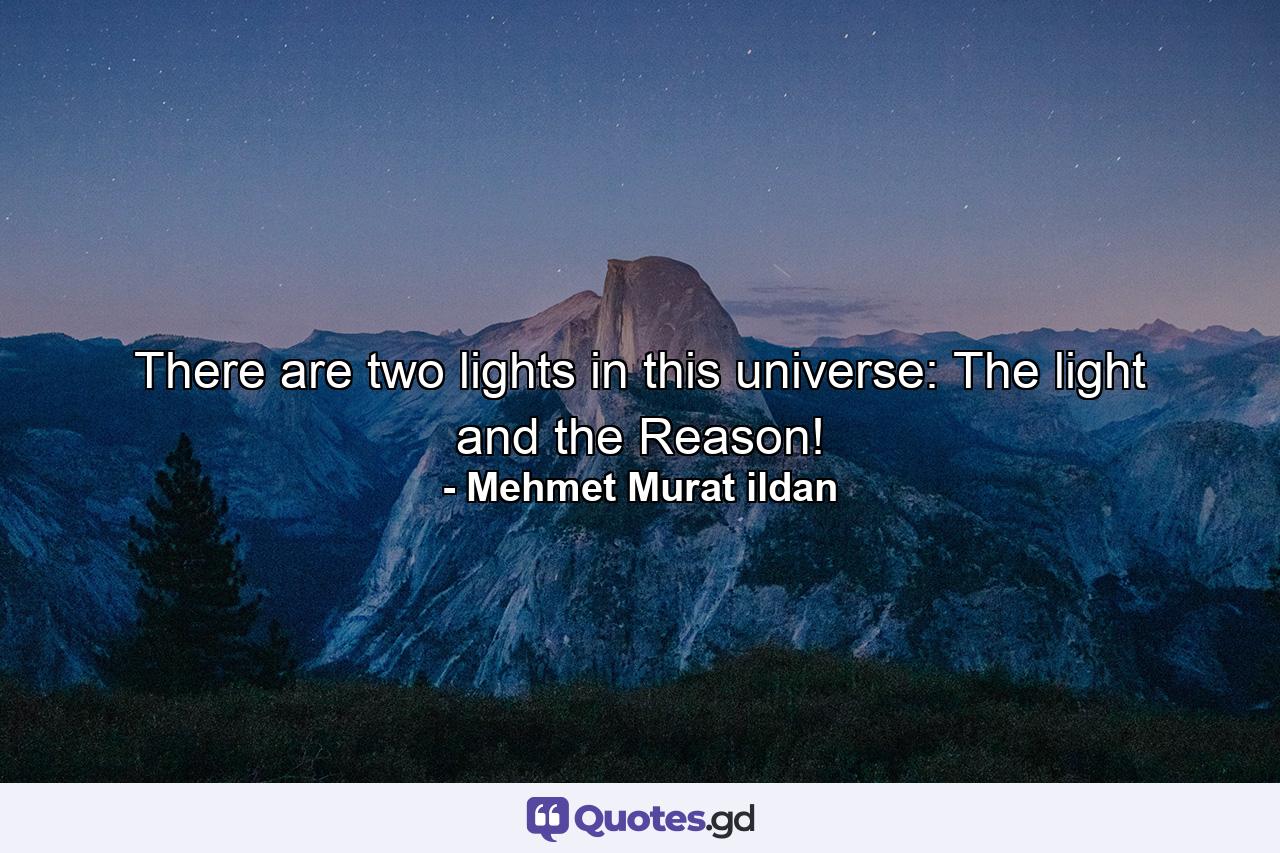 There are two lights in this universe: The light and the Reason! - Quote by Mehmet Murat ildan