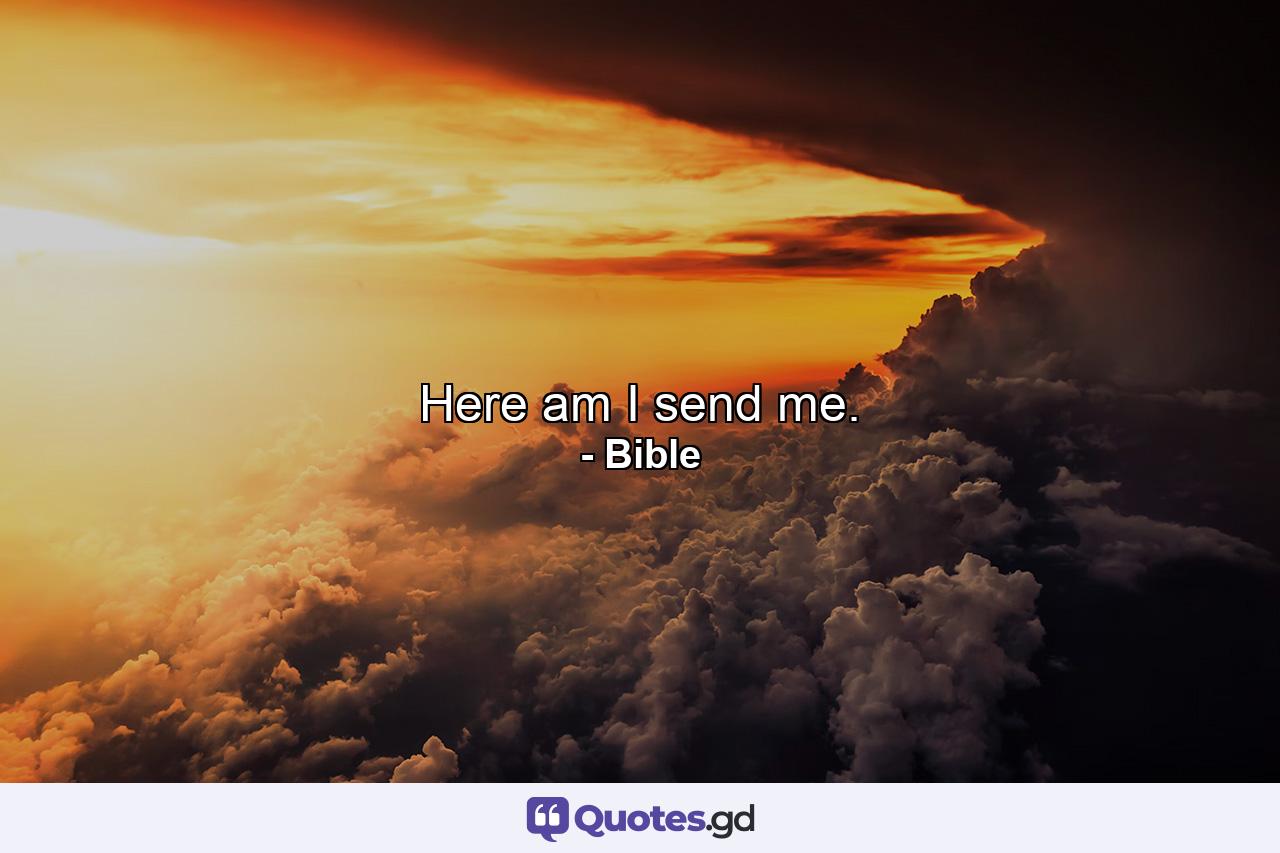 Here am I  send me. - Quote by Bible