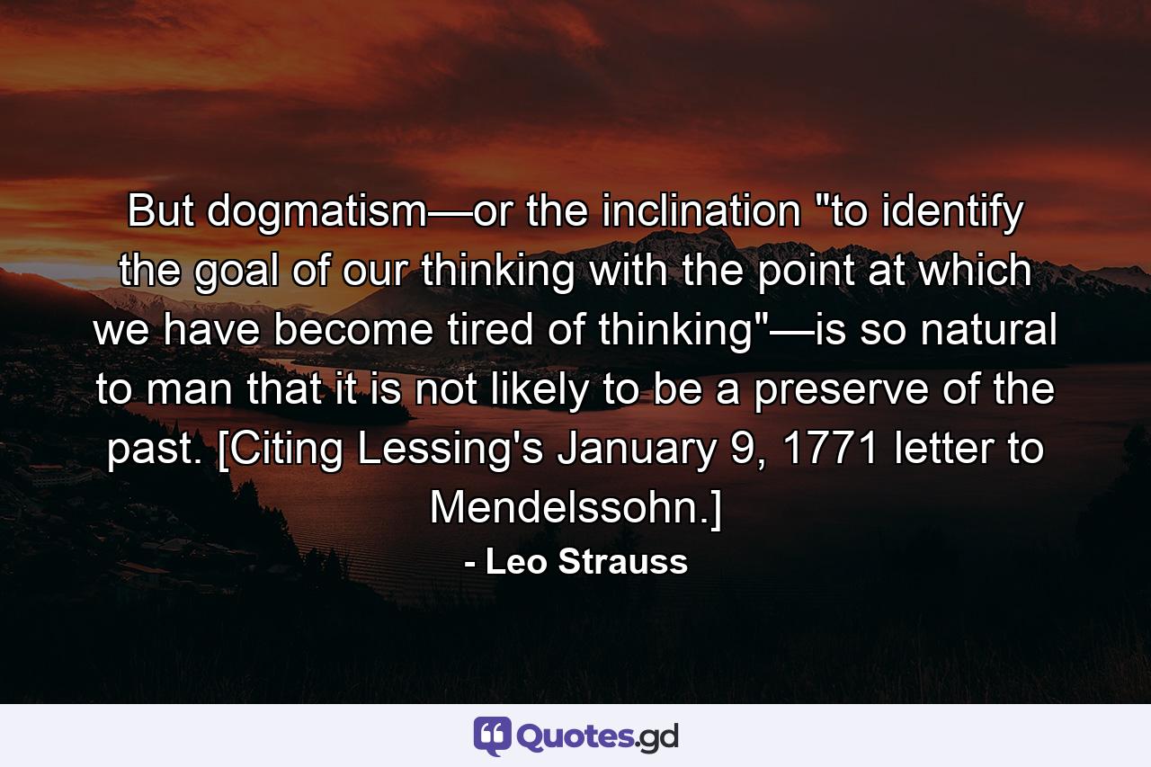 But dogmatism—or the inclination 